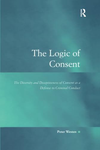 The Logic of Consent (Law, Justice and Power) (9780754624073) by Westen, Peter