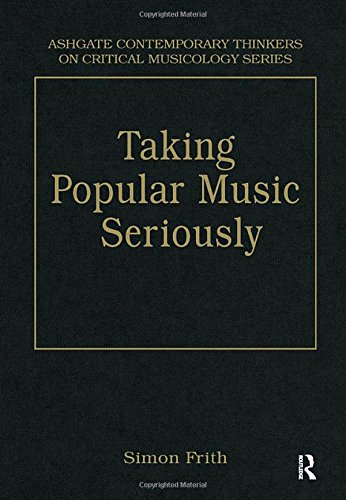 Taking Popular Music Seriously: Selected Essays (Ashgate Contemporary Thinkers on Critical Musicology Series) (9780754626794) by Frith, Simon