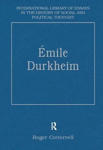 Ã‰mile Durkheim: Justice, Morality and Politics (International Library of Essays in the History of Social and Political Thought) (9780754627111) by Cotterrell, Roger
