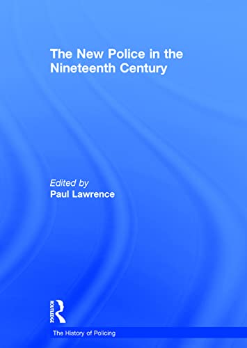 The New Police in the Nineteenth Century (The History of Policing) (9780754629450) by Lawrence, Paul
