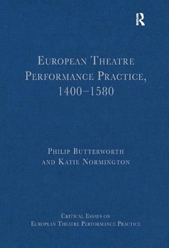 Stock image for European Theatre Performance Practice, 1400-1580 (Critical Essays on European Theatre Performance Practice) [Hardcover] Butterworth, Philip and Normington, Katie for sale by The Compleat Scholar