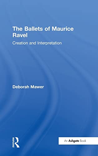 9780754630296: The Ballets of Maurice Ravel: Creation and Interpretation
