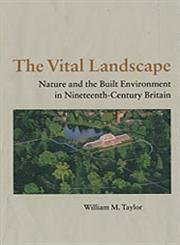 The Vital Landscape: Nature and the Built Environment in Nineteenth-Century Britain (9780754630692) by Taylor, William M.