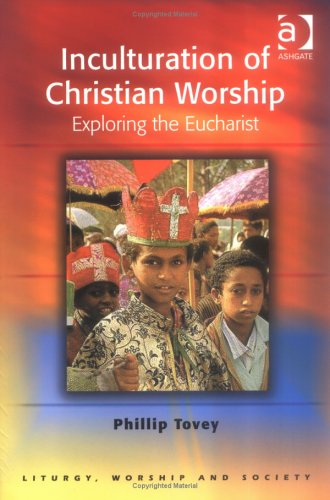 Stock image for Inculturation of Christian Worship: Exploring the Eucharist (Liturgy, Worship and Society Series) for sale by WorldofBooks