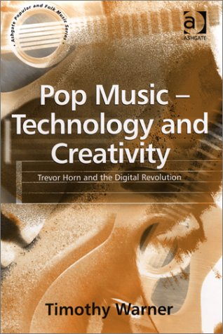 Pop Music - Technology and Creativity: Trevor Horn and the Digital Revolution (Ashgate Popular and Folk Music Series) (9780754631316) by Warner, Timothy