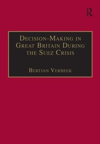 9780754632535: Decision-Making in Great Britain During the Suez Crisis: Small Groups and a Persistent Leader