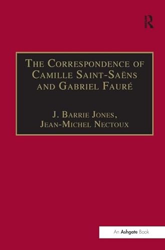 The Correspondence of Camille Saint-SaÃ«ns and Gabriel FaurÃ©: Sixty Years of Friendship (9780754632801) by Nectoux, Jean-Michel