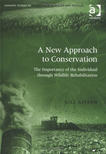 Stock image for A New Approach to Conservation: The Importance of the Individual Through Wildlife Rehabilitation (Ashgate Studies in Environmental Policy and Practice) for sale by Phatpocket Limited