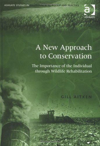 9780754632832: A New Approach to Conservation: The Importance of the Individual Through Wildlife Rehabilitation (Ashgate Studies in Environmental Policy and Practice)