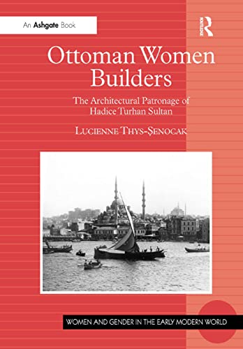 Stock image for Ottoman Women Builders: The Architectural Patronage of Hadice Turhan Sultan (Women and Gender in the Early Modern World) for sale by Chiron Media