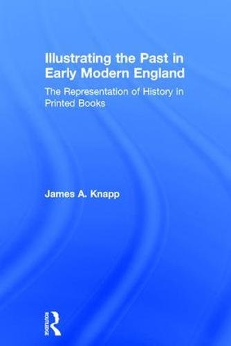 Beispielbild fr Illustrating the Past in Early Modern England: The Representation of History in Printed Books zum Verkauf von Argosy Book Store, ABAA, ILAB