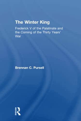 The Winter King: Frederick V of the Palatinate and the Coming of the Thirty Years' War - Brennan C. Pursell