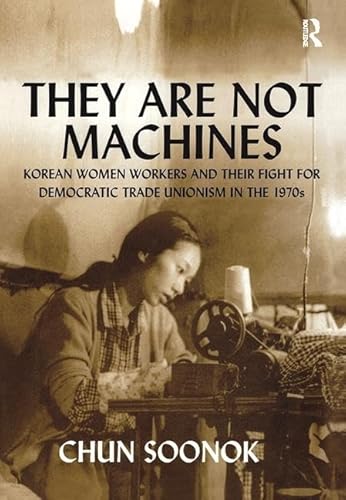 Stock image for They Are Not Machines: Korean Women Workers and their Fight for Democratic Trade Unionism in the 1970s