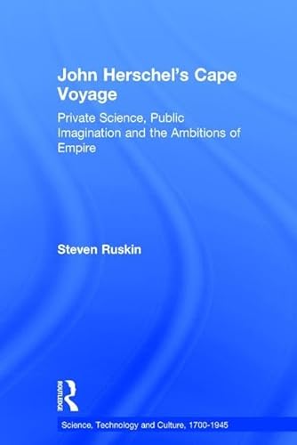 Stock image for John Herschel's Cape Voyage: Private Science, Public Imagination and the Ambitions of Empire (Science, Technology and Culture, 1700-1945) for sale by HPB-Red