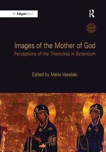 Images of the Mother of God: Perceptions of the Theotokos in Byzantium