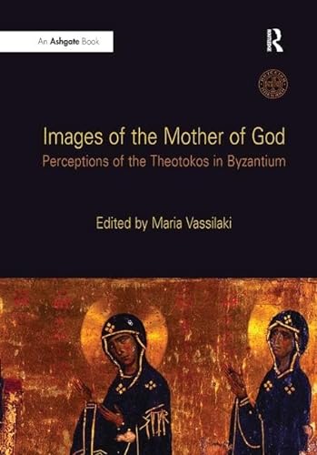 Images of the Mother of God - Perceptions of the Theotokos in Byzantium