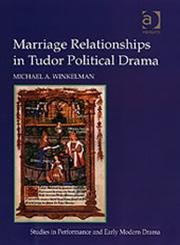 Imagen de archivo de Marriage Relationships In Tudor Political Drama (STUDIES IN PERFORMANCE AND EARLY MODERN DRAMA) a la venta por Grey Matter Books