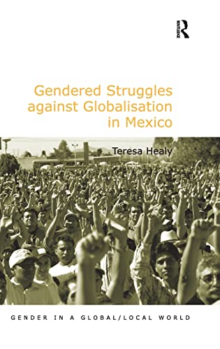 Gendered Struggles against Globalisation in Mexico (Gender in a Global/Local World) (9780754637011) by Healy, Teresa