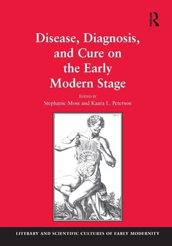 Stock image for Disease, Diagnosis, and Cure on the Early Modern Stage (Literary and Scientific Cultures of Early Modernity) for sale by Chiron Media