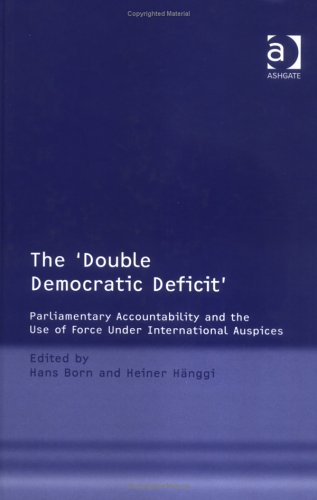 Beispielbild fr The 'Double Democratic Deficit': Parliamentary Accountability and the Use of Force Under International Auspices: International Security Cooperation and the Problem of Parliamentary Accountability zum Verkauf von medimops