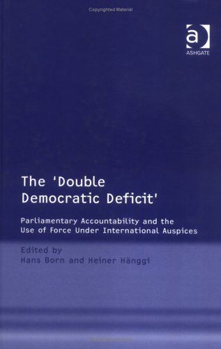 Imagen de archivo de The 'Double Democratic Deficit': Parliamentary Accountability and the Use of Force Under International Auspices a la venta por Anybook.com