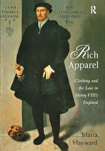 Rich Apparel: Clothing and the Law in Henry VIII's England (9780754640967) by Hayward, Maria