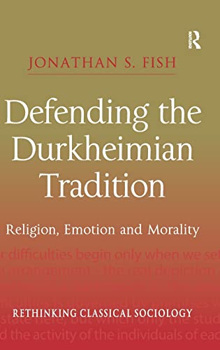 Defending the Durkheimian Tradition: Religion, Emotion And Morality