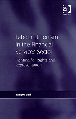 Labour Unionism in the Financial Services Sector: Fighting for Rights and Representation (9780754642237) by Gall, Gregor