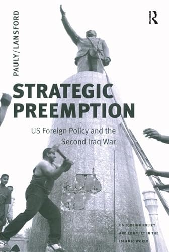 Stock image for Strategic Preemption: US Foreign Policy And The Second Iraq War (Us Foreign Policy and Conflict in the Islamic World) (Us Foreign Policy and Conflict in the Islamic World) for sale by DBookmahn's Used and Rare Military Books