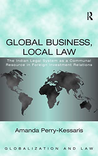 9780754645252: Global Business, Local Law: The Indian Legal System as a Communal Resource in Foreign Investment Relations (Globalization and Law)