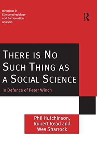 There is No Such Thing as a Social Science: In Defence of Peter Winch (Directions in Ethnomethodology and Conversation Analysis) (9780754647768) by Rupert J. Read; Phil Hutchinson; Wes Sharrock