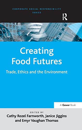 Stock image for Creating Food Futures: Trade, Ethics and the Environment (Corporate Social Responsibility Series) for sale by Chiron Media