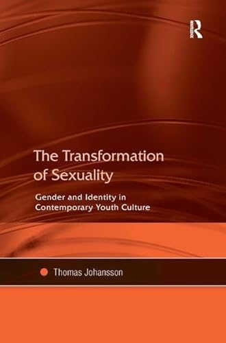 The Transformation of Sexuality: Gender and Identity in Contemporary Youth Culture (9780754649403) by Johansson, Thomas