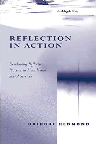 Imagen de archivo de Reflection in Action: Developing Reflective Practice in Health and Social Services a la venta por Blackwell's
