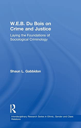 Stock image for W.E.B. Du Bois on Crime and Justice: Laying the Foundations of Sociological Criminology (Interdisciplinary Research Series in Ethnic, Gender & Class Relations) for sale by Chiron Media