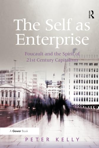 The Self as Enterprise: Foucault and the Spirit of 21st Century Capitalism (9780754649632) by Kelly, Peter