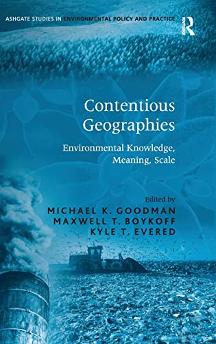 Contentious Geographies: Environmental Knowledge, Meaning, Scale (Routledge Studies in Environmental Policy and Practice) (9780754649717) by Boykoff, Maxwell T.