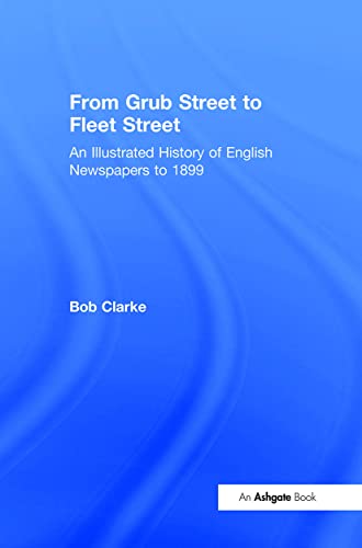 9780754650072: From Grub Street to Fleet Street: An Illustrated History of English Newspapers to 1899