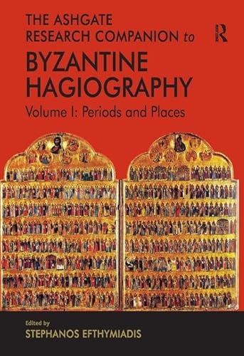 The Ashgate Research Companion to Byzantine Hagiography: Volume I: Periods and Places (9780754650331) by Efthymiadis, Stephanos