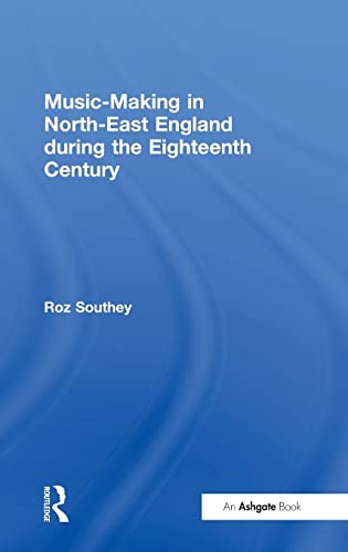 Music-Making in North-East England during the Eighteenth Century (9780754650973) by Southey, Roz