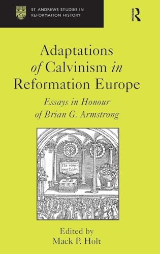 Stock image for Adaptations of Calvinism in Reformation Europe: Essays in Honour of Brian G. Armstrong (St Andrews Studies in Reformation History) for sale by Chiron Media