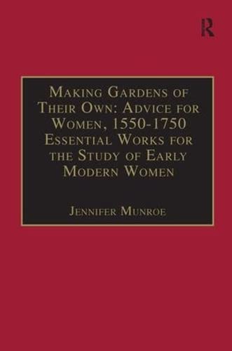 9780754651666: Making Gardens of Their Own: Advice for Women, 1550-1750: Essential Works for the Study of Early Modern Women: Series III, Part Three, Volume 1 (The ... of Essential Works Series III, Part Three)