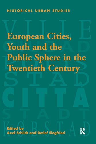 European Cities, Youth and the Public Sphere in the Twentieth Century (Historical Urban Studies) - Schildt, Axel und Detlef Siegfried