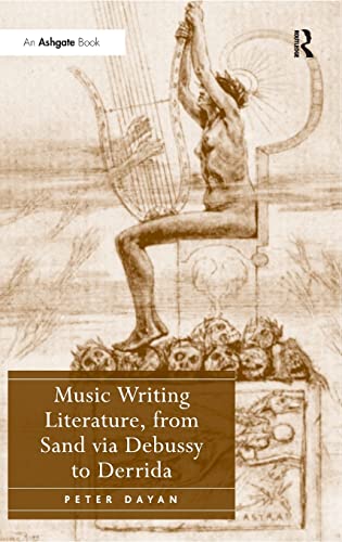 Music Writing Literature, from Sand via Debussy to Derrida (9780754651932) by Dayan, Peter