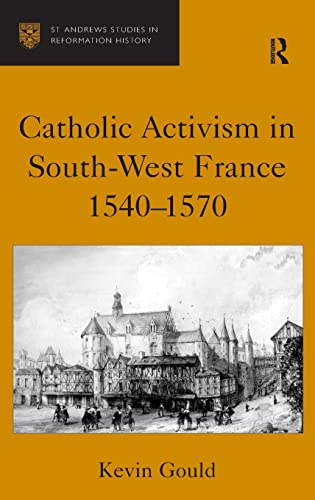 Imagen de archivo de Catholic Activism in South-West France, 1540-1570 (St. Andrews Studies in Reformation History) a la venta por Phatpocket Limited