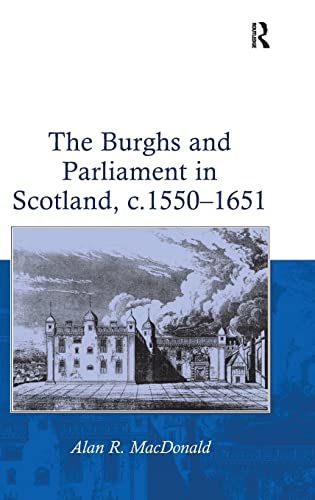 The Burghs and Parliament in Scotland, c. 1550â€“1651 (9780754653288) by MacDonald, Alan R.