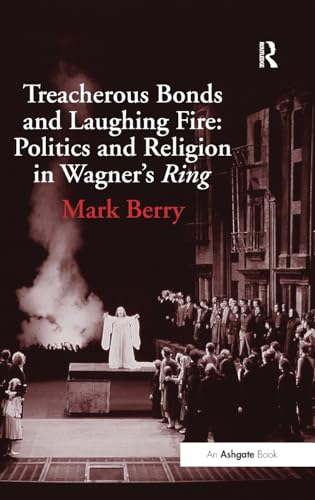 Stock image for Treacherous Bonds and Laughing Fire: Politics and Religion in Wagner's Ring for sale by Anybook.com