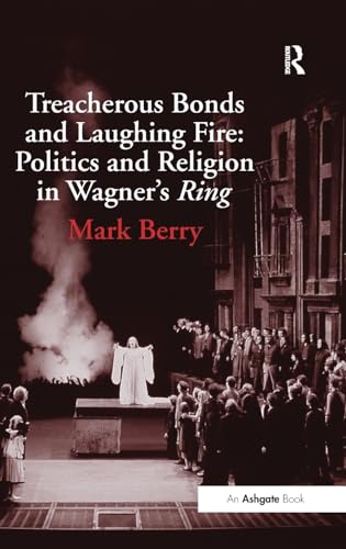 9780754653561: Treacherous Bonds and Laughing Fire: Politics and Religion in Wagner's Ring