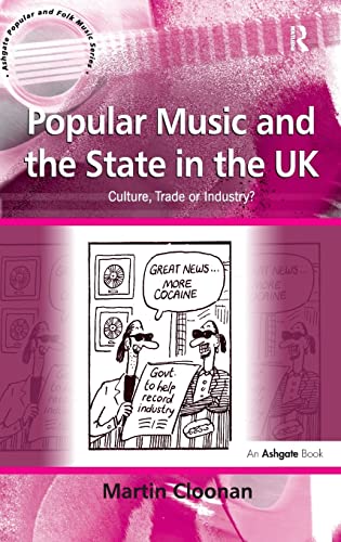 Popular Music and the State in the UK: Culture, Trade or Industry? (Ashgate Popular and Folk Music Series) (9780754653738) by Cloonan, Martin