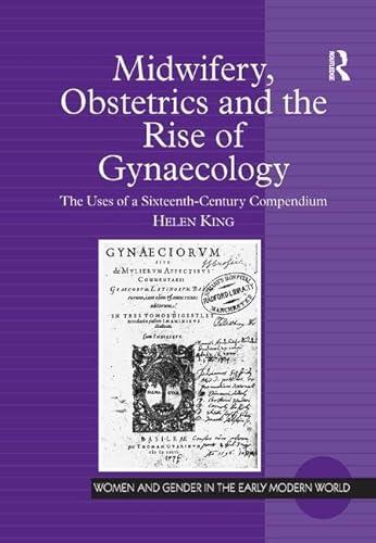 Stock image for Midwifery, Obstetrics and the Rise of Gynaecology: The Uses of a Sixteenth-Century Compendium (Women and Gender in the Early Modern World) for sale by Chiron Media